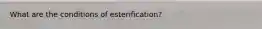 What are the conditions of esterification?