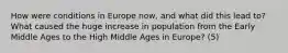 How were conditions in Europe now, and what did this lead to? What caused the huge increase in population from the Early Middle Ages to the High Middle Ages in Europe? (5)