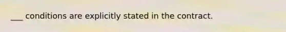 ___ conditions are explicitly stated in the contract.