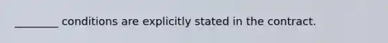 ________ conditions are explicitly stated in the contract.