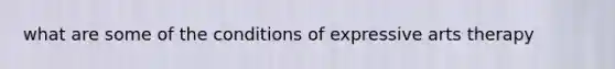 what are some of the conditions of expressive arts therapy