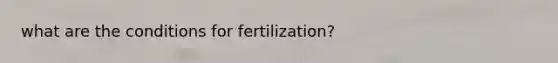 what are the conditions for fertilization?