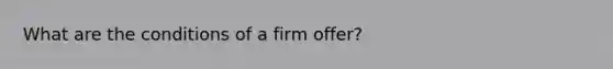 What are the conditions of a firm offer?