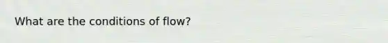 What are the conditions of flow?