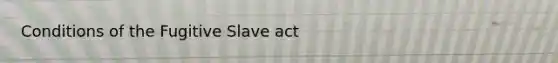 Conditions of the Fugitive Slave act