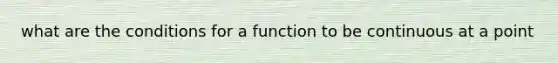 what are the conditions for a function to be continuous at a point