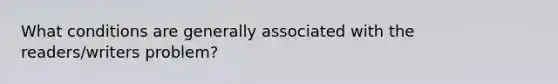 What conditions are generally associated with the readers/writers problem?