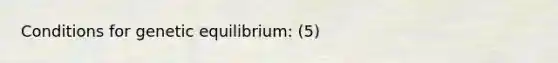 Conditions for genetic equilibrium: (5)