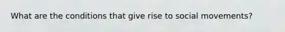 What are the conditions that give rise to social movements?