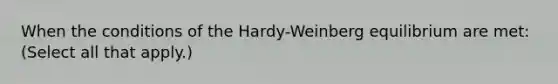 When the conditions of the Hardy-Weinberg equilibrium are met: (Select all that apply.)