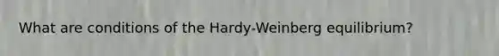 What are conditions of the Hardy-Weinberg equilibrium?