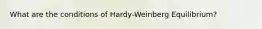 What are the conditions of Hardy-Weinberg Equilibrium?