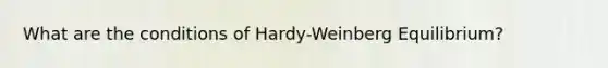 What are the conditions of Hardy-Weinberg Equilibrium?