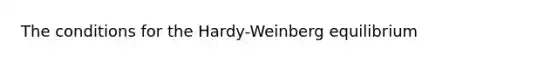 The conditions for the Hardy-Weinberg equilibrium