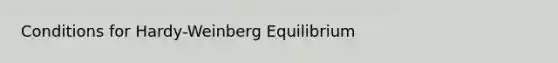 Conditions for Hardy-Weinberg Equilibrium