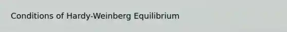 Conditions of Hardy-Weinberg Equilibrium