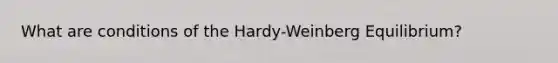 What are conditions of the Hardy-Weinberg Equilibrium?