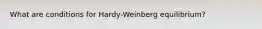 What are conditions for Hardy-Weinberg equilibrium?