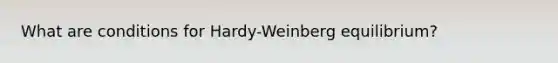 What are conditions for Hardy-Weinberg equilibrium?