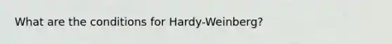 What are the conditions for Hardy-Weinberg?