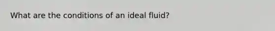 What are the conditions of an ideal fluid?