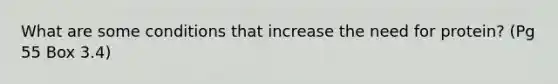 What are some conditions that increase the need for protein? (Pg 55 Box 3.4)