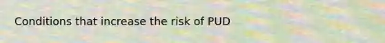 Conditions that increase the risk of PUD