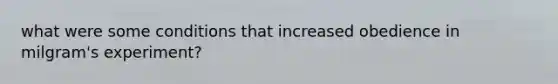 what were some conditions that increased obedience in milgram's experiment?