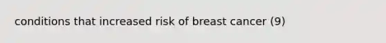 conditions that increased risk of breast cancer (9)