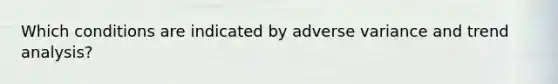 Which conditions are indicated by adverse variance and trend analysis?