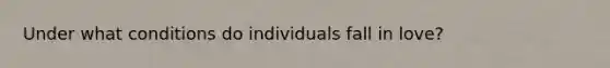 Under what conditions do individuals fall in love?