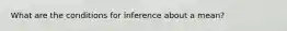 What are the conditions for inference about a mean?