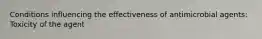 Conditions influencing the effectiveness of antimicrobial agents: Toxicity of the agent