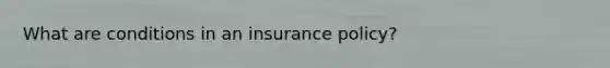 What are conditions in an insurance policy?