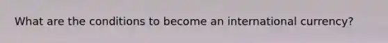 What are the conditions to become an international currency?