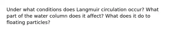 Under what conditions does Langmuir circulation occur? What part of the water column does it affect? What does it do to floating particles?