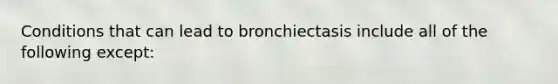 Conditions that can lead to bronchiectasis include all of the following except: