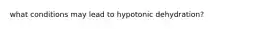 what conditions may lead to hypotonic dehydration?