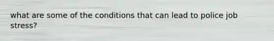 what are some of the conditions that can lead to police job stress?