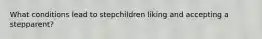 What conditions lead to stepchildren liking and accepting a stepparent?