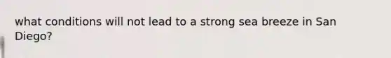 what conditions will not lead to a strong sea breeze in San Diego?