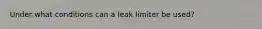 Under what conditions can a leak limiter be used?