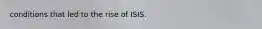 conditions that led to the rise of ISIS.