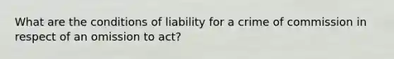 What are the conditions of liability for a crime of commission in respect of an omission to act?