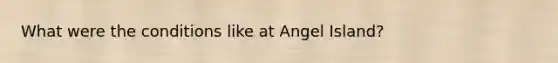 What were the conditions like at Angel Island?