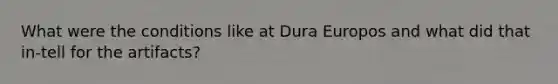 What were the conditions like at Dura Europos and what did that in-tell for the artifacts?