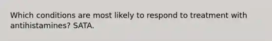 Which conditions are most likely to respond to treatment with antihistamines? SATA.