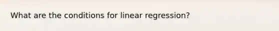 What are the conditions for linear regression?