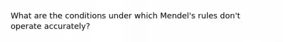 What are the conditions under which Mendel's rules don't operate accurately?