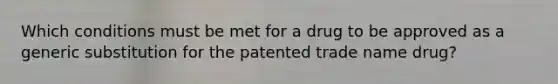 Which conditions must be met for a drug to be approved as a generic substitution for the patented trade name drug?